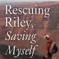 Cover Art for 9781628735307, Rescuing Riley, Saving Myself by Zachary Anderegg