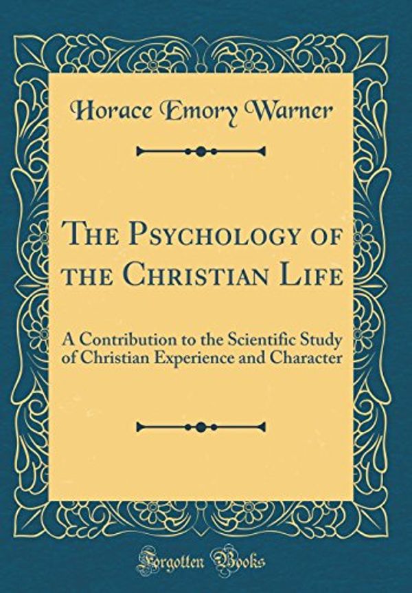 Cover Art for 9780484709972, The Psychology of the Christian Life: A Contribution to the Scientific Study of Christian Experience and Character (Classic Reprint) by Horace Emory Warner
