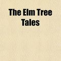 Cover Art for 9781153816151, The Elm Tree Tales by F Irene Burge Smith