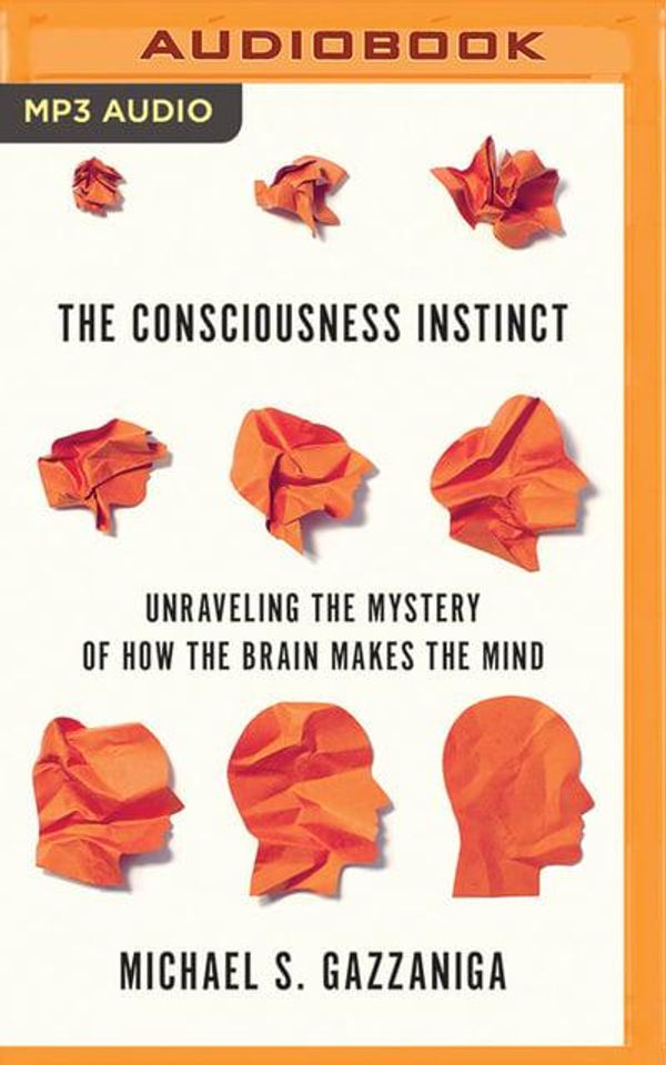 Cover Art for 9781978643413, The Consciousness Instinct: Unraveling the Mystery of How the Brain Makes the Mind by Michael S. Gazzaniga