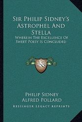 Cover Art for 9781163624081, Sir Philip Sidney's Astrophel And Stella: Wherein The Excellence Of Sweet Poesy Is Concluded by Philip Sidney