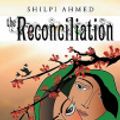 Cover Art for 9781456773748, The Reconciliation by Shilpi Ahmed
