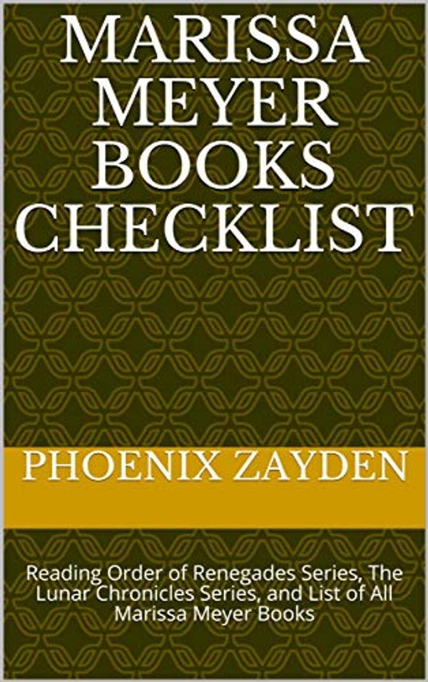 Cover Art for B07YKDTW9D, Marissa Meyer Books Checklist: Reading Order of Renegades Series, The Lunar Chronicles Series, and List of All Marissa Meyer Books by Phoenix Zayden