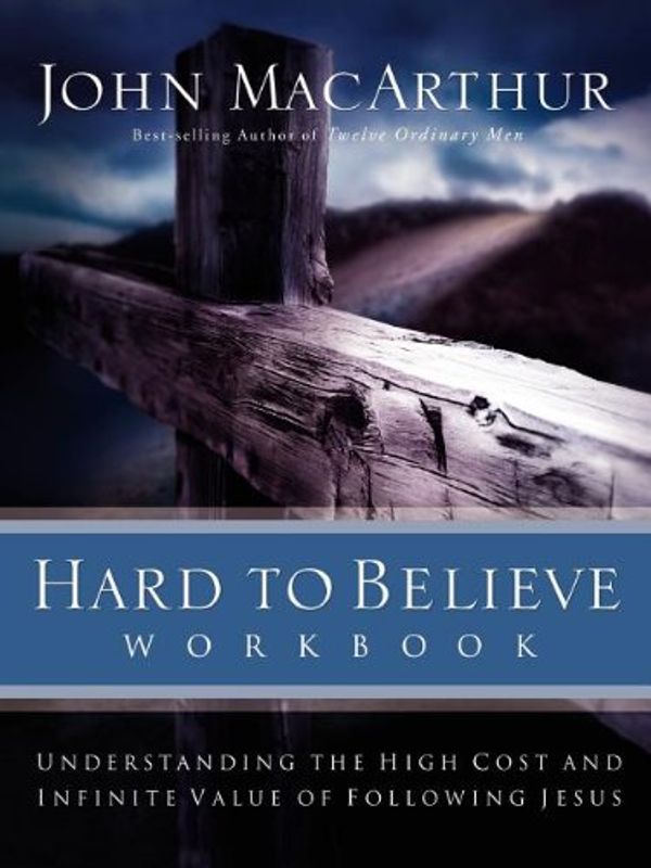 Cover Art for 0020049023594, Hard to Believe Workbook: The High Cost and Infinite Value of Following Jesus by John F. MacArthur