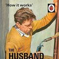 Cover Art for B01K3JPKZC, How it Works: The Husband (Ladybirds for Grown-Ups) by Jason Hazeley Joel Morris(2016-06-28) by Jason Hazeley Joel Morris