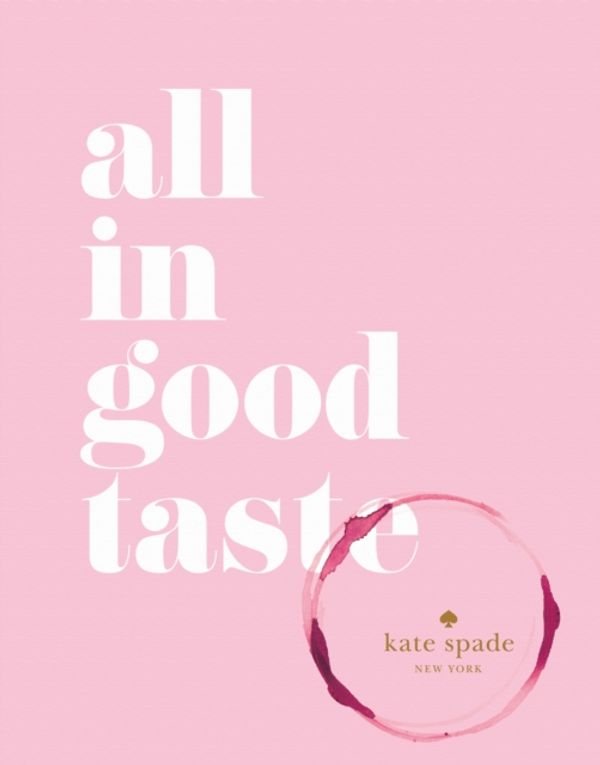 Cover Art for 9781419717871, Kate Spade New York: All in Good Taste by Kate Spade New York