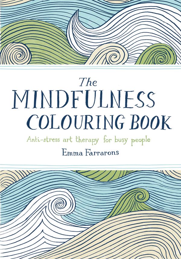 Cover Art for 9780752265629, The Mindfulness Colouring Book: Anti-stress art therapy for busy people by Emma Farrarons