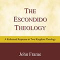 Cover Art for 9781937300005, The Escondido Theology: A Reformed Response to Two Kingdom Theology by Dr. John Frame