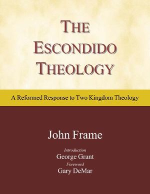 Cover Art for 9781937300005, The Escondido Theology: A Reformed Response to Two Kingdom Theology by Dr. John Frame