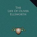 Cover Art for 9781163407448, The Life of Oliver Ellsworth by William Garrott Brown