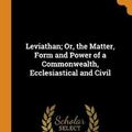 Cover Art for 9780341779841, Leviathan; Or, the Matter, Form and Power of a Commonwealth, Ecclesiastical and Civil by Thomas Hobbes