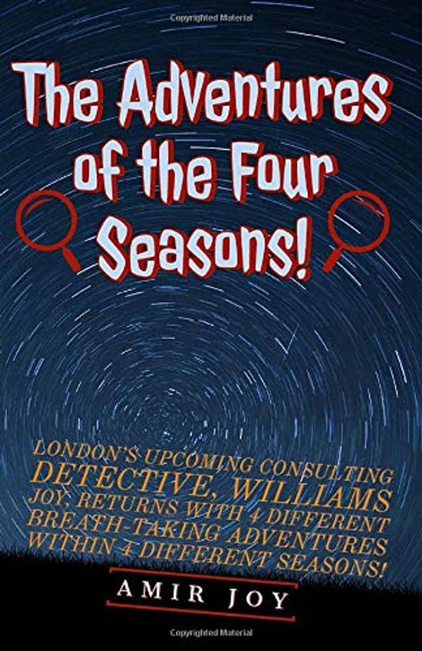 Cover Art for 9781707935970, The Adventures of the Four Seasons!: London's upcoming consulting detective, Williams Joy, returns with 4 different breath-taking adventures within 4 different seasons! by Amir Joy