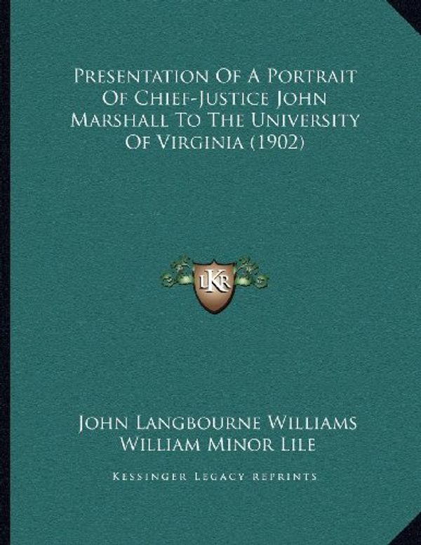 Cover Art for 9781166557713, Presentation of a Portrait of Chief-Justice John Marshall to the University of Virginia (1902) by John Langbourne Williams