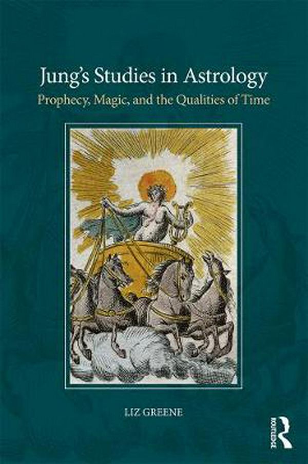 Cover Art for 9781138289123, Jung’s Studies in Astrology: Prophecy, magic, and the cycles of time by Liz Greene