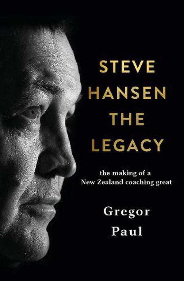 Cover Art for 9781775541714, Steve Hansen: The Legacy by Gregor Paul
