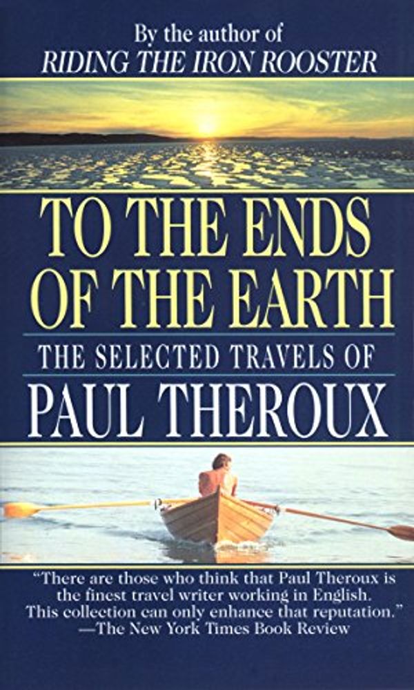 Cover Art for B004IK8Q54, To the Ends of the Earth: The Selected Travels of Paul Theroux by Paul Theroux