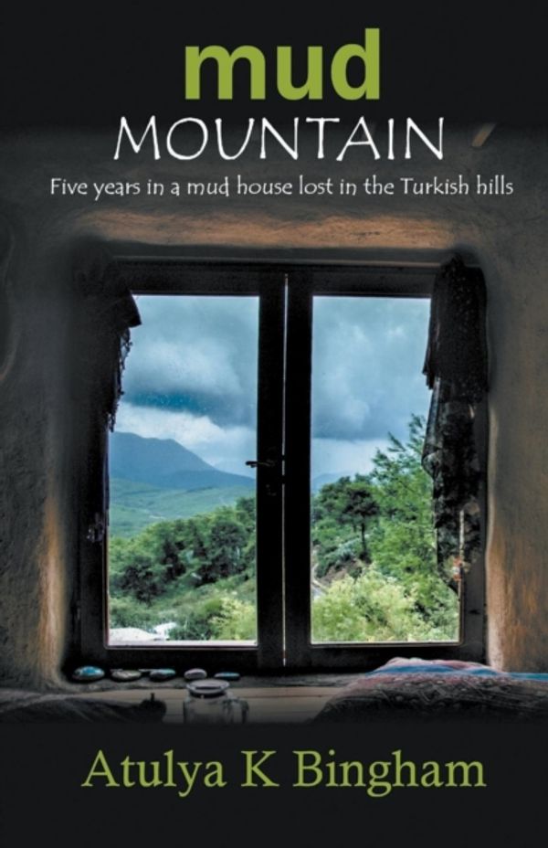 Cover Art for 9781787230644, Mud Mountain - Five Years in a Mud House Lost in the Turkish Hills by Atulya Bingham
