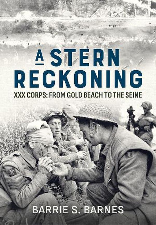 Cover Art for 9781804512586, A Stern Reckoning: XXX Corps: From Gold Beach to the Seine by Barnes, Barrie S.