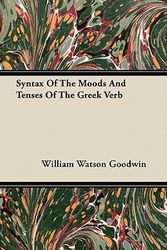 Cover Art for 9781446063828, Syntax Of The Moods And Tenses Of The Greek Verb by William Watson Goodwin