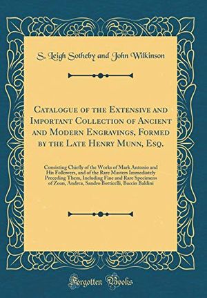 Cover Art for 9781390011845, Catalogue of the Extensive and Important Collection of Ancient and Modern Engravings, Formed by the Late Henry Munn, Esq.: Consisting Chiefly of the ... Immediately Preceding Them, Including Fin by S. Leigh Sotheby and John Wilkinson