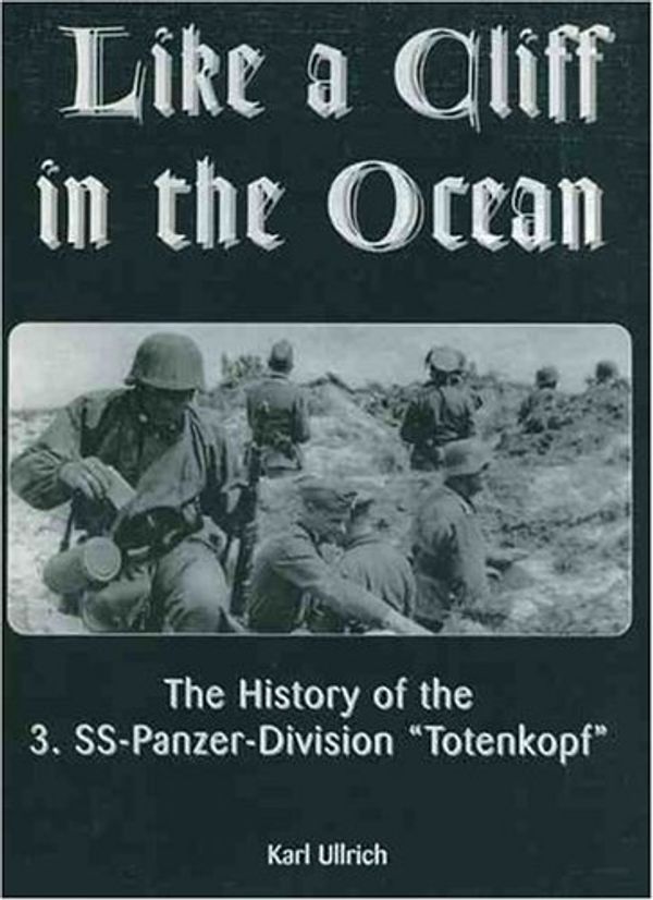 Cover Art for 9780921991694, Like a Cliff in the Ocean: A History of the 3rd SS-Panzer-Division Totenkopf by Karl Ullrich