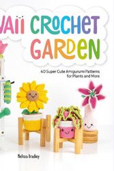 Cover Art for 9781446309063, Kawaii Crochet Garden: 40 super cute amigurumi patterns for plants and more by Melissa Bradley