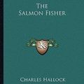 Cover Art for 9781163228739, The Salmon Fisher by Charles Hallock