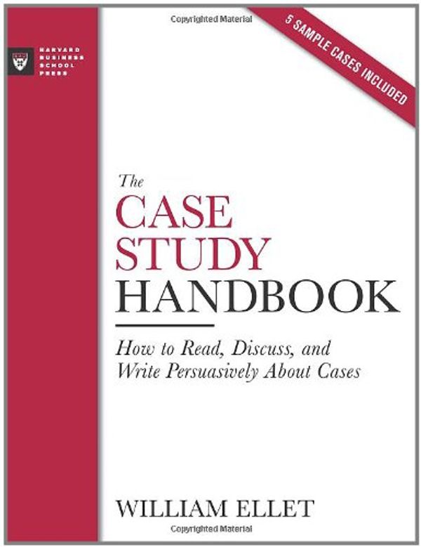 Cover Art for 9781422101582, The Case Study Handbook: How to Read, Discuss, and Write Persuasively about Cases by William Ellet