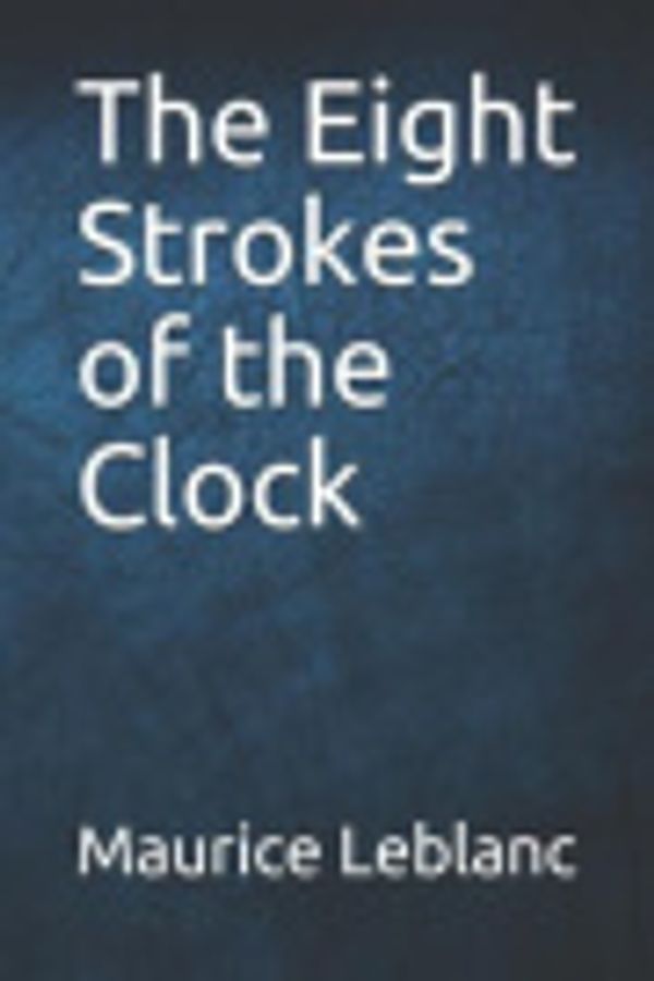 Cover Art for 9781091172968, The Eight Strokes of the Clock by Maurice Leblanc