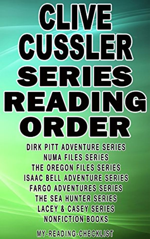 Cover Art for B00XM6240I, CLIVE CUSSLER: SERIES READING ORDER: MY READING CHECKLIST: DIRK PITT ADVENTURE SERIES, THE OREGON FILES SERIES, NUMA FILES SERIES, ISAAC BELL ADVENTURE SERIES, FARGO ADVENTURE, THE SEA HUNTERS SERIES by My Reading Checklist