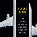 Cover Art for 9780385546492, Flying Blind: The 737 MAX Tragedy and the Fall of Boeing by Peter Robison