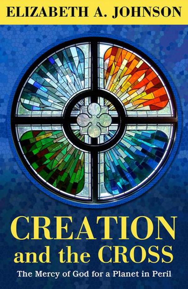 Cover Art for 9781626982666, Creation and the CrossThe Mercy of God for a Planet in Peril by Elizabeth A. Johnson