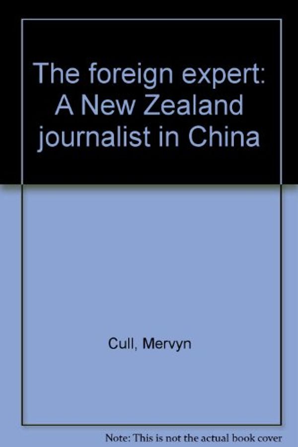 Cover Art for 9781877161032, The foreign expert: A New Zealand journalist in China by Mervyn Cull