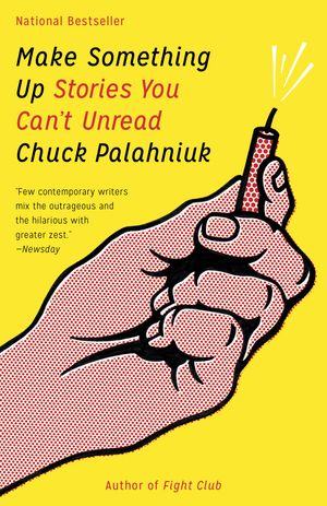 Cover Art for 9780345807120, Make Something Up: Stories You Can't Unread by Chuck Palahniuk