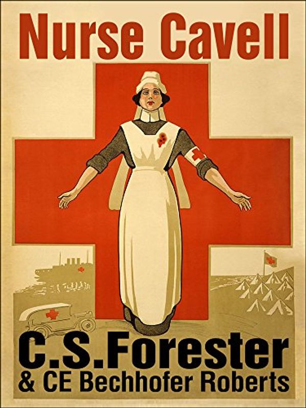 Cover Art for B013FADR9C, Nurse Cavell A play in three acts by C. S. Forester, C E Bechhofer Roberts