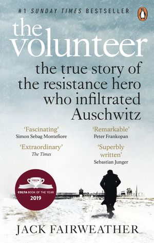 Cover Art for 9780753545188, The Volunteer: The True Story of the Resistance Hero who Infiltrated Auschwitz by Jack Fairweather