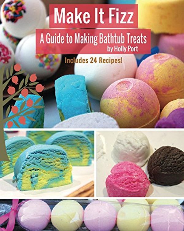 Cover Art for 9780692202883, Make It Fizz: A Guide to Making Bathtub Treats by Holly Port