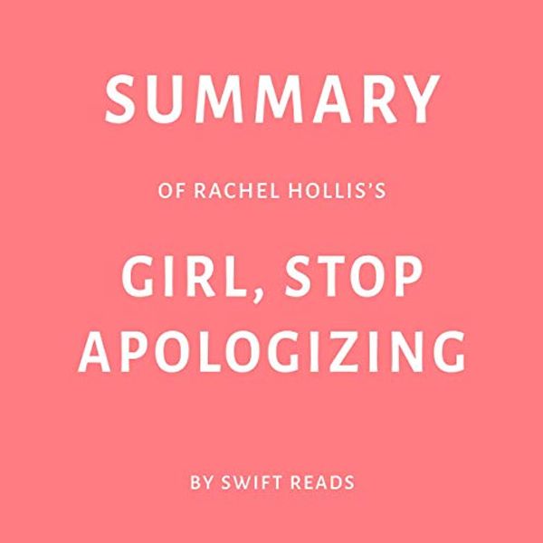 Cover Art for B07RFTK5LV, Summary of Rachel Hollis’s Girl, Stop Apologizing by Swift Reads by Swift Reads