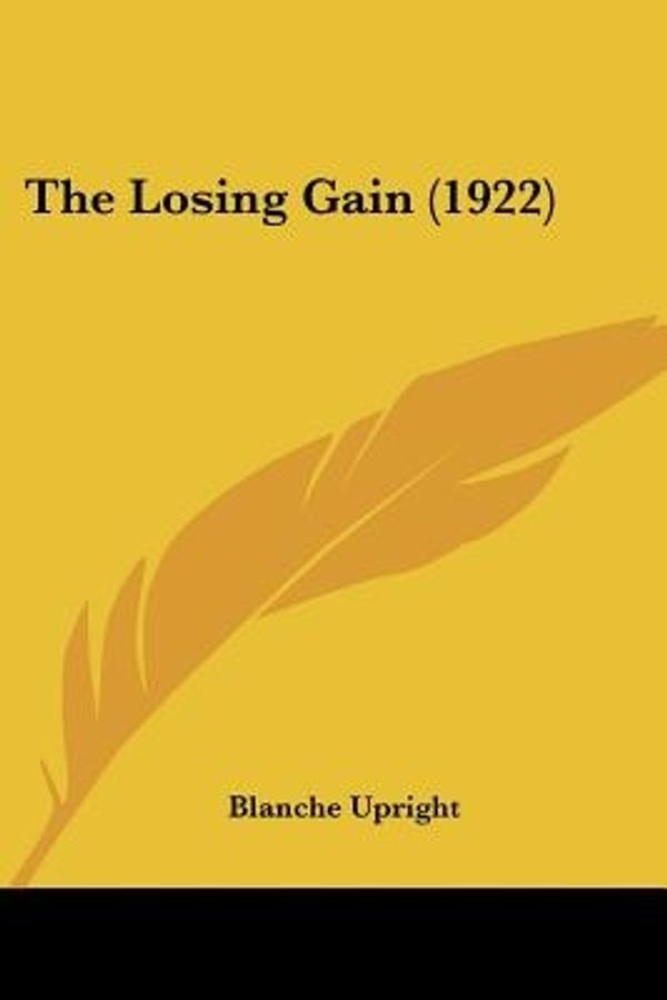 Cover Art for 9780548831175, The Losing Gain (1922) by Blanche Upright