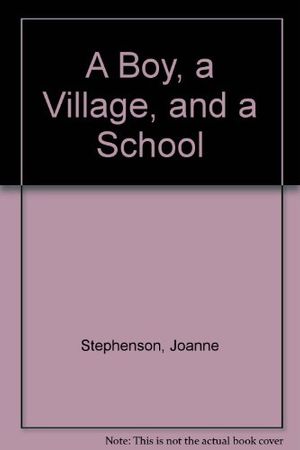 Cover Art for 9780805935943, A Boy, a Village, and a School by Joanne Stephenson