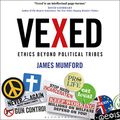 Cover Art for B084NV236H, Vexed: Ethics Beyond Political Tribes by James Mumford