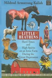 Cover Art for 9781602851917, Little Heathens: Hard Times and High Spirits on an Iowa Farm During the Great Depression by Mildred Armstrong Kalish