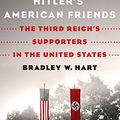 Cover Art for B079DVVDLB, Hitler's American Friends: The Third Reich's Supporters in the United States by Hart, Bradley W.