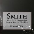 Cover Art for 9781506147840, Smith: The First detective Jason Smith Thriller: 1 (Jason Smith Detective Thriller) by Stewart Giles
