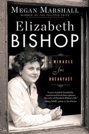 Cover Art for 9781328745637, Elizabeth Bishop: A Miracle for Breakfast by Megan Marshall
