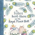 Cover Art for 9781911631354, Sisters Saint-Claire and the Royal Mouse Ball by Carlie Gibson