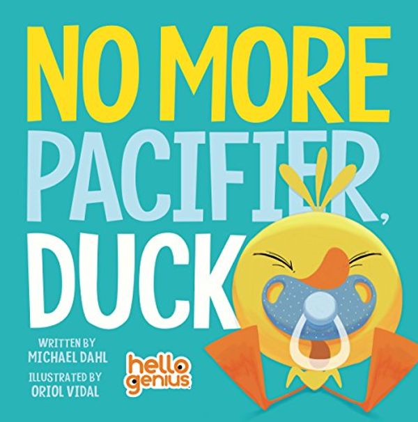 Cover Art for B00OY8P2J8, No More Pacifier, Duck (Hello Genius) by Dahl, Michael
