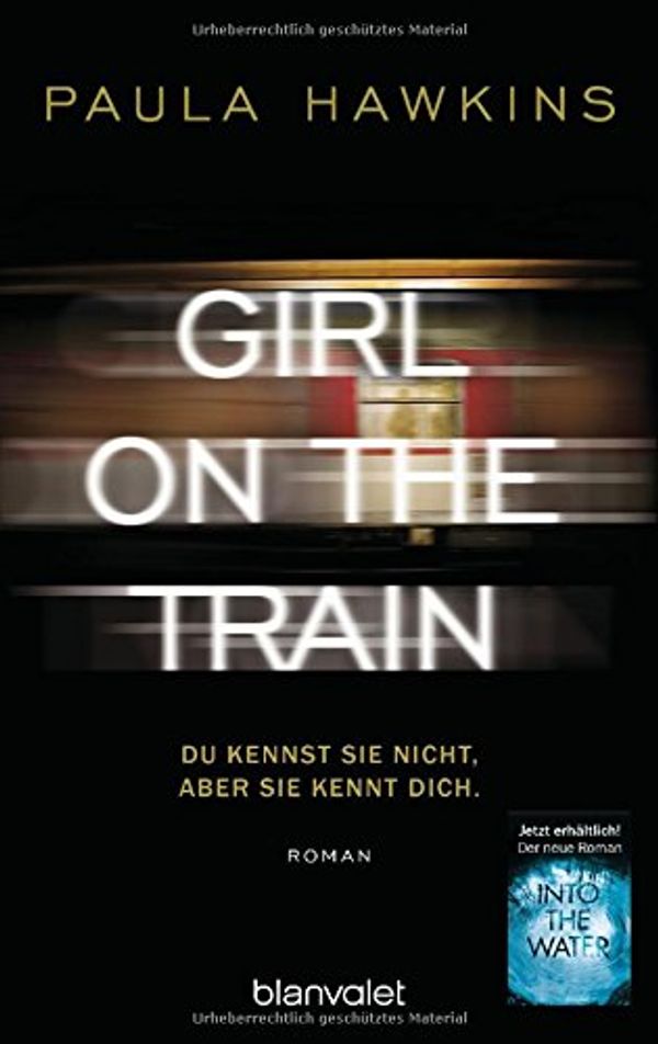 Cover Art for 9783734100512, Girl on the Train - Du kennst sie nicht, aber sie kennt dich.: Roman by Paula Hawkins