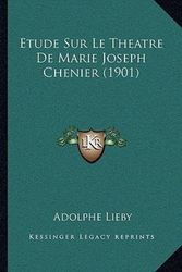 Cover Art for 9781166793968, Etude Sur Le Theatre De Marie Joseph Chenier (1901) (French Edition) by Adolphe Lieby