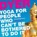 Cover Art for 9780857863423, Yoga for People Who Can't Be Bothered to Do It by Geoff Dyer